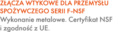 Z CZA WTYKOWE DLA PRZEMYS U SPO YWCZEGO SERII F NSF Wykonanie metalowe. Certyfikat NSF i zgodno   z UE.